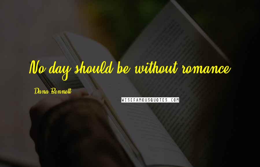 Dana Bennett Quotes: No day should be without romance