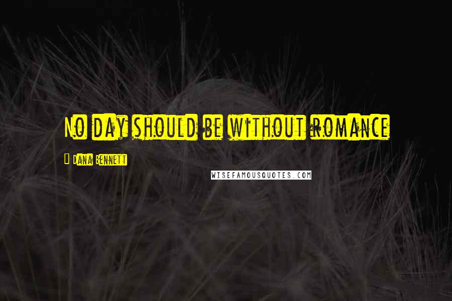 Dana Bennett Quotes: No day should be without romance