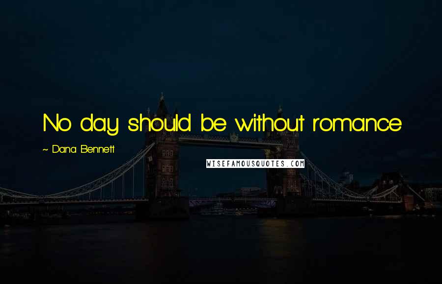 Dana Bennett Quotes: No day should be without romance