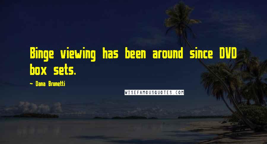 Dana Brunetti Quotes: Binge viewing has been around since DVD box sets.