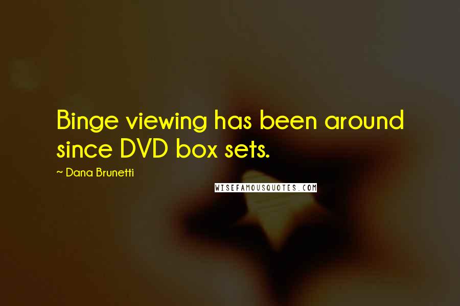 Dana Brunetti Quotes: Binge viewing has been around since DVD box sets.