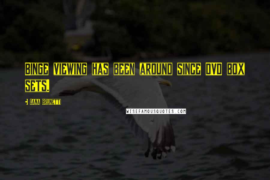 Dana Brunetti Quotes: Binge viewing has been around since DVD box sets.