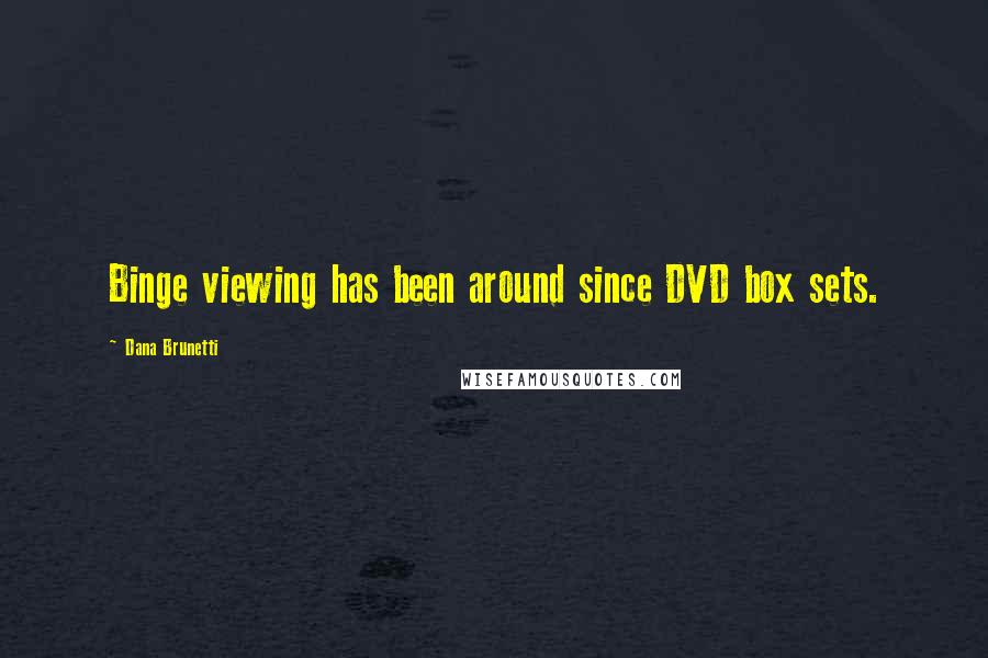 Dana Brunetti Quotes: Binge viewing has been around since DVD box sets.