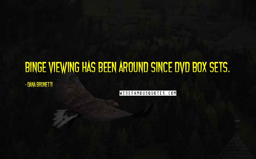 Dana Brunetti Quotes: Binge viewing has been around since DVD box sets.