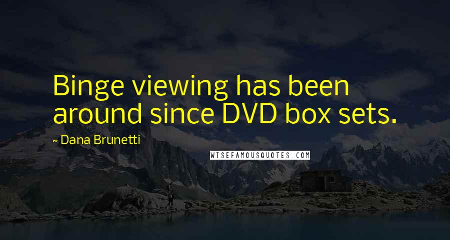 Dana Brunetti Quotes: Binge viewing has been around since DVD box sets.
