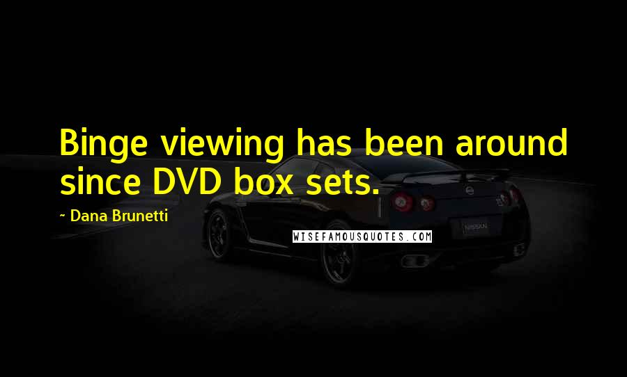 Dana Brunetti Quotes: Binge viewing has been around since DVD box sets.
