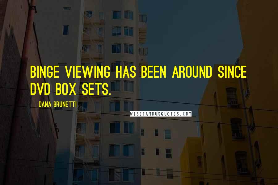 Dana Brunetti Quotes: Binge viewing has been around since DVD box sets.
