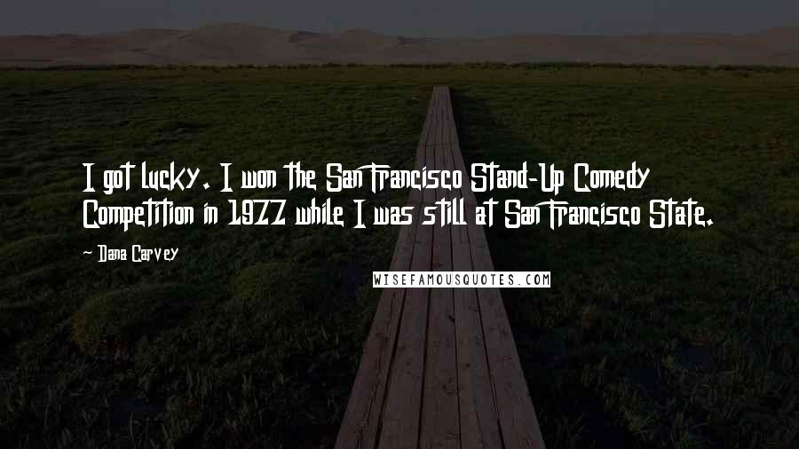 Dana Carvey Quotes: I got lucky. I won the San Francisco Stand-Up Comedy Competition in 1977 while I was still at San Francisco State.