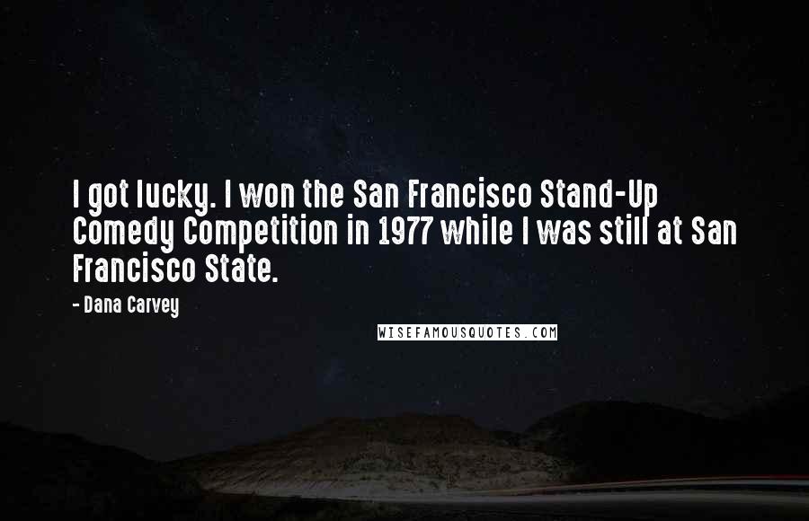 Dana Carvey Quotes: I got lucky. I won the San Francisco Stand-Up Comedy Competition in 1977 while I was still at San Francisco State.