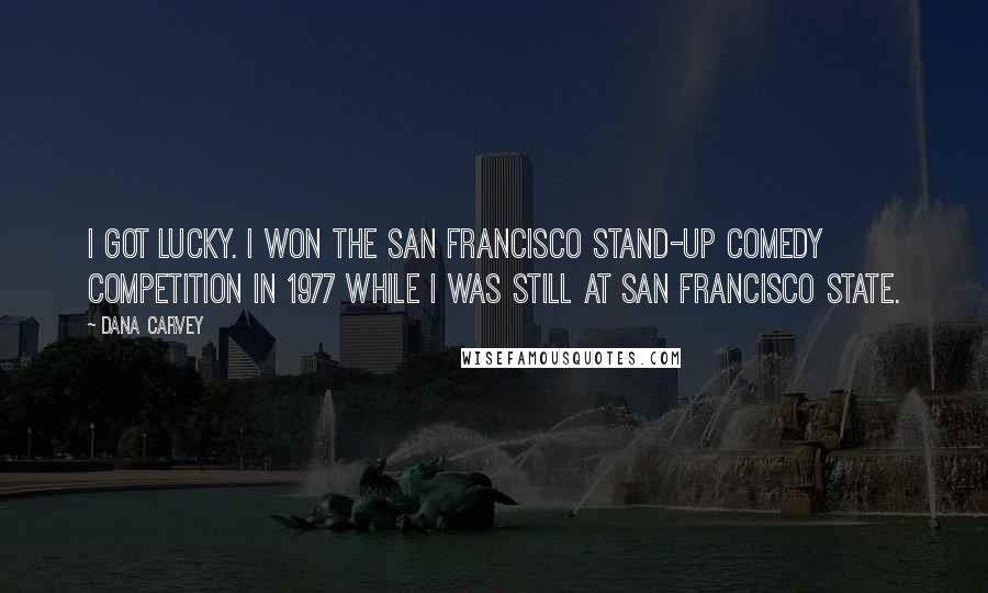 Dana Carvey Quotes: I got lucky. I won the San Francisco Stand-Up Comedy Competition in 1977 while I was still at San Francisco State.