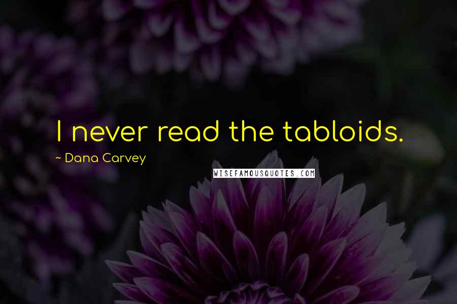 Dana Carvey Quotes: I never read the tabloids.