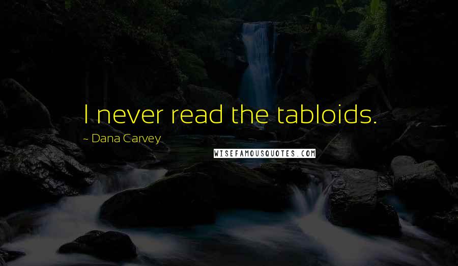 Dana Carvey Quotes: I never read the tabloids.