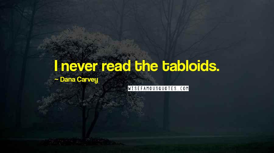 Dana Carvey Quotes: I never read the tabloids.