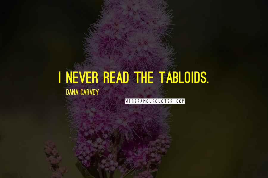 Dana Carvey Quotes: I never read the tabloids.