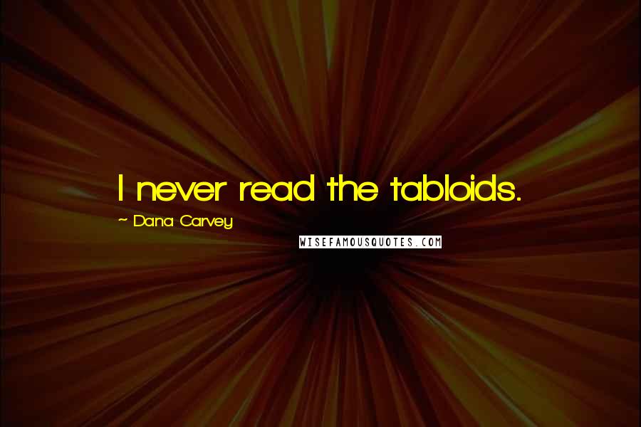 Dana Carvey Quotes: I never read the tabloids.