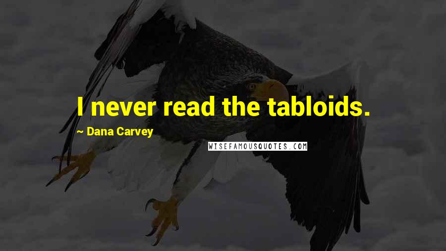 Dana Carvey Quotes: I never read the tabloids.