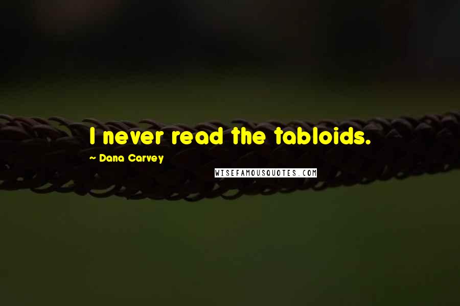 Dana Carvey Quotes: I never read the tabloids.