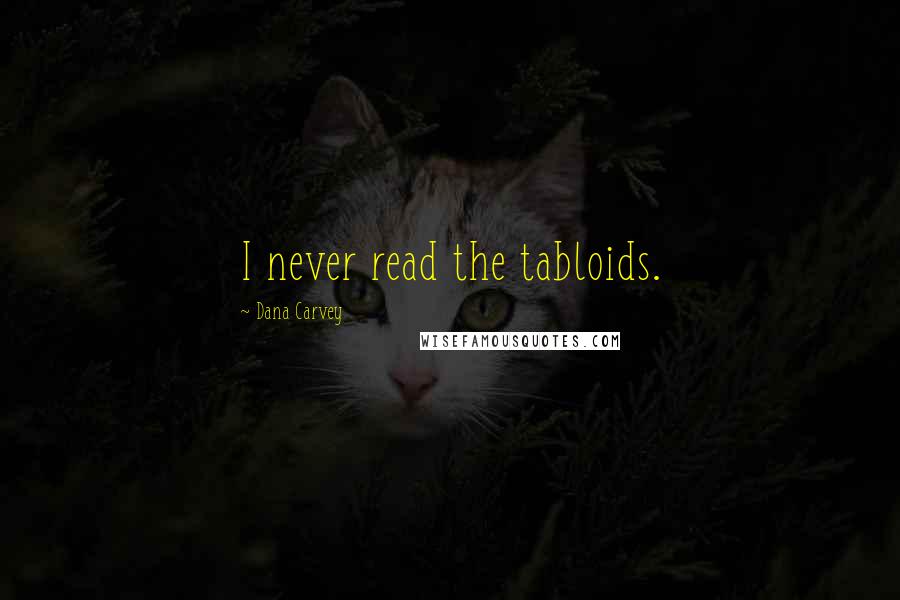 Dana Carvey Quotes: I never read the tabloids.