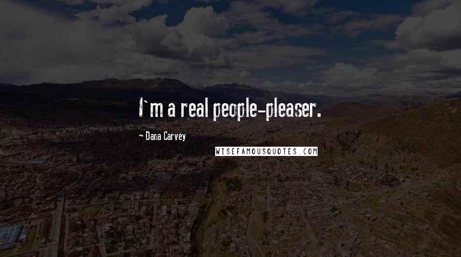 Dana Carvey Quotes: I'm a real people-pleaser.