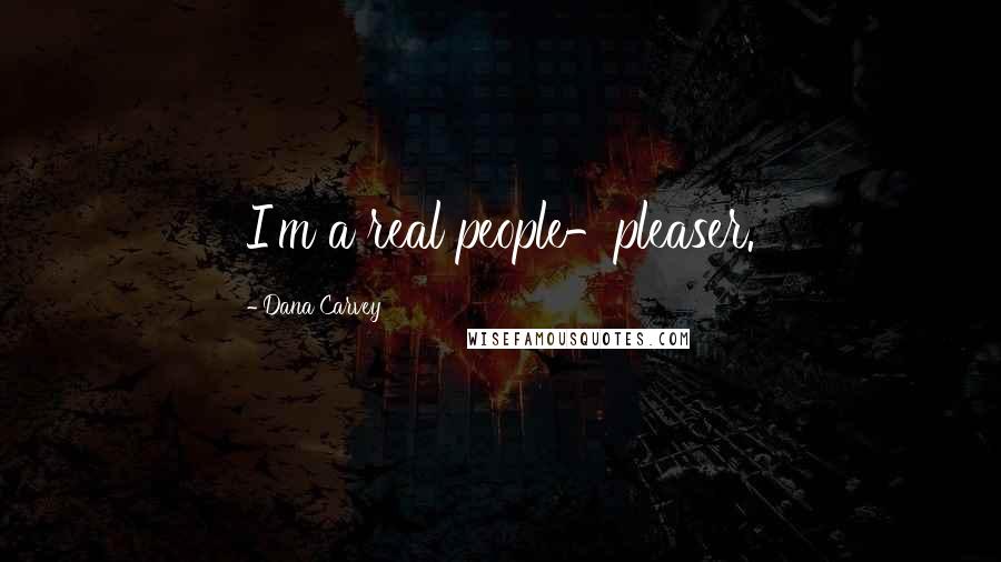 Dana Carvey Quotes: I'm a real people-pleaser.