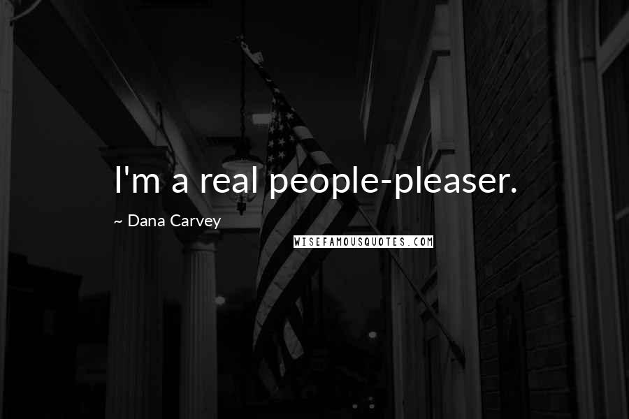 Dana Carvey Quotes: I'm a real people-pleaser.