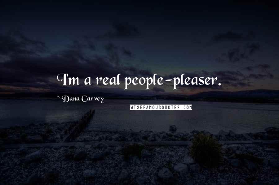 Dana Carvey Quotes: I'm a real people-pleaser.