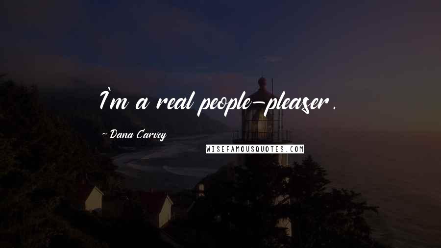 Dana Carvey Quotes: I'm a real people-pleaser.