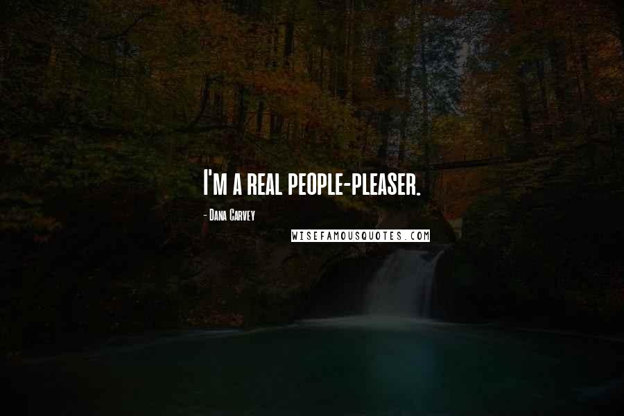 Dana Carvey Quotes: I'm a real people-pleaser.