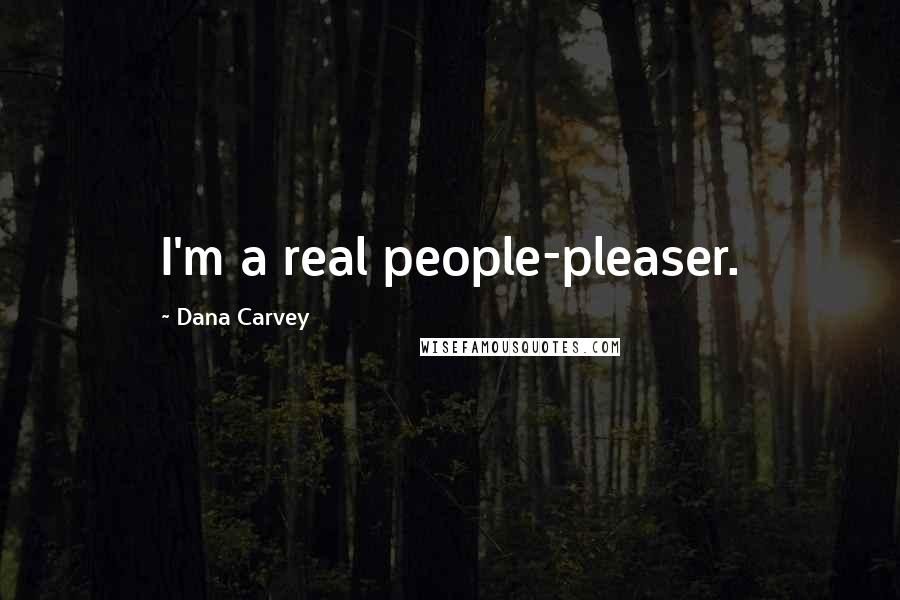 Dana Carvey Quotes: I'm a real people-pleaser.