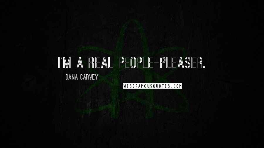 Dana Carvey Quotes: I'm a real people-pleaser.