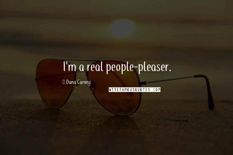 Dana Carvey Quotes: I'm a real people-pleaser.