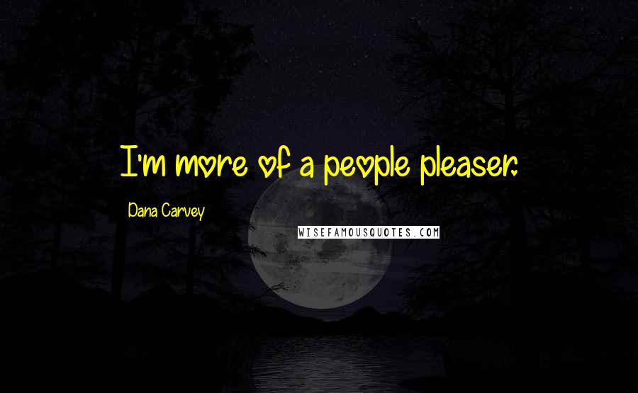 Dana Carvey Quotes: I'm more of a people pleaser.