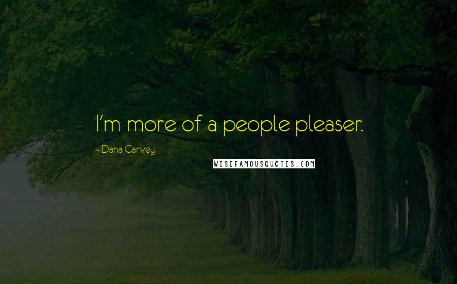 Dana Carvey Quotes: I'm more of a people pleaser.