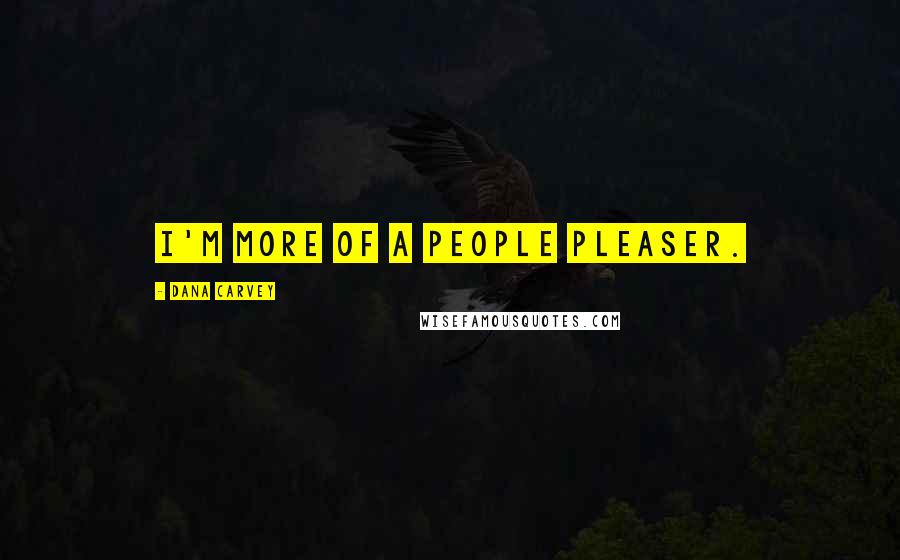 Dana Carvey Quotes: I'm more of a people pleaser.