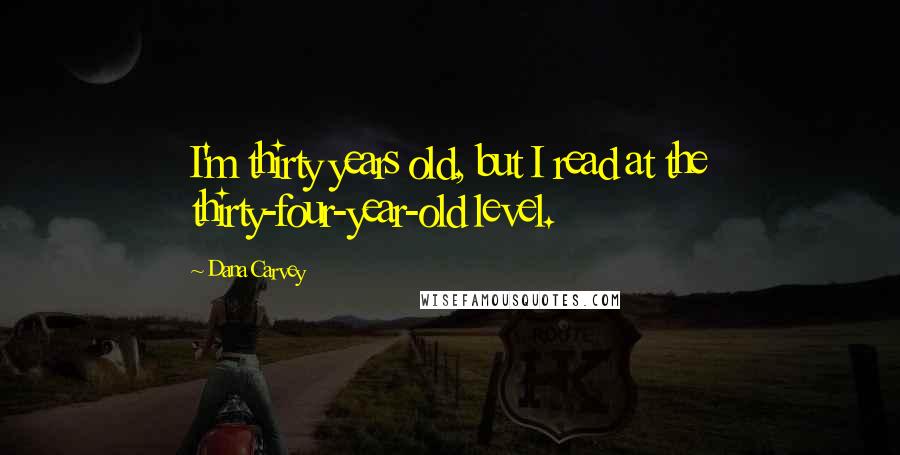 Dana Carvey Quotes: I'm thirty years old, but I read at the thirty-four-year-old level.