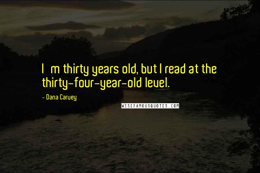 Dana Carvey Quotes: I'm thirty years old, but I read at the thirty-four-year-old level.