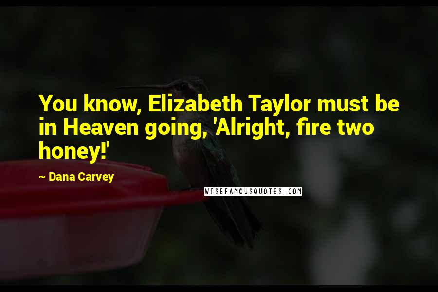 Dana Carvey Quotes: You know, Elizabeth Taylor must be in Heaven going, 'Alright, fire two honey!'