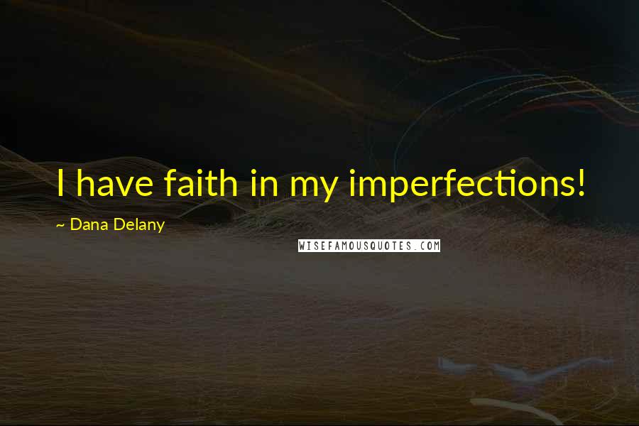 Dana Delany Quotes: I have faith in my imperfections!