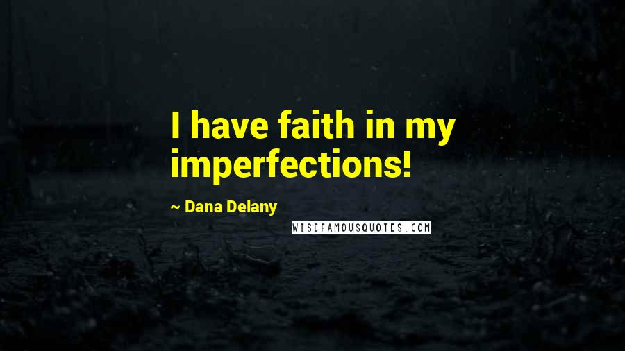 Dana Delany Quotes: I have faith in my imperfections!