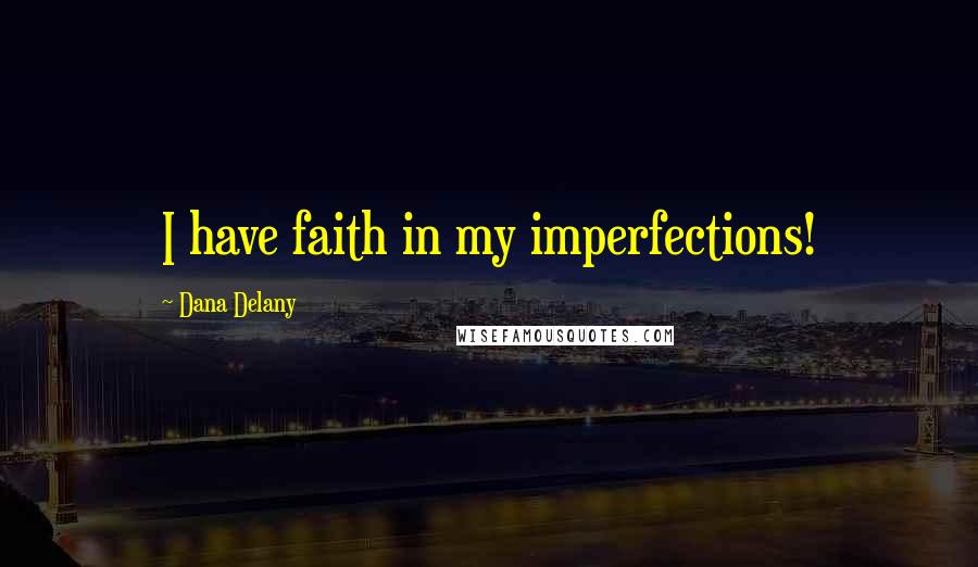 Dana Delany Quotes: I have faith in my imperfections!