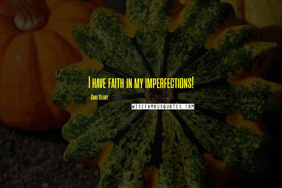 Dana Delany Quotes: I have faith in my imperfections!