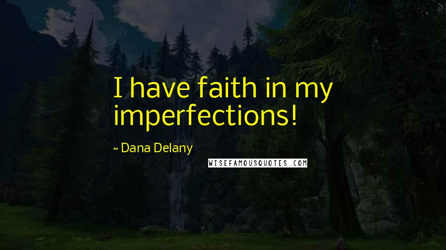 Dana Delany Quotes: I have faith in my imperfections!