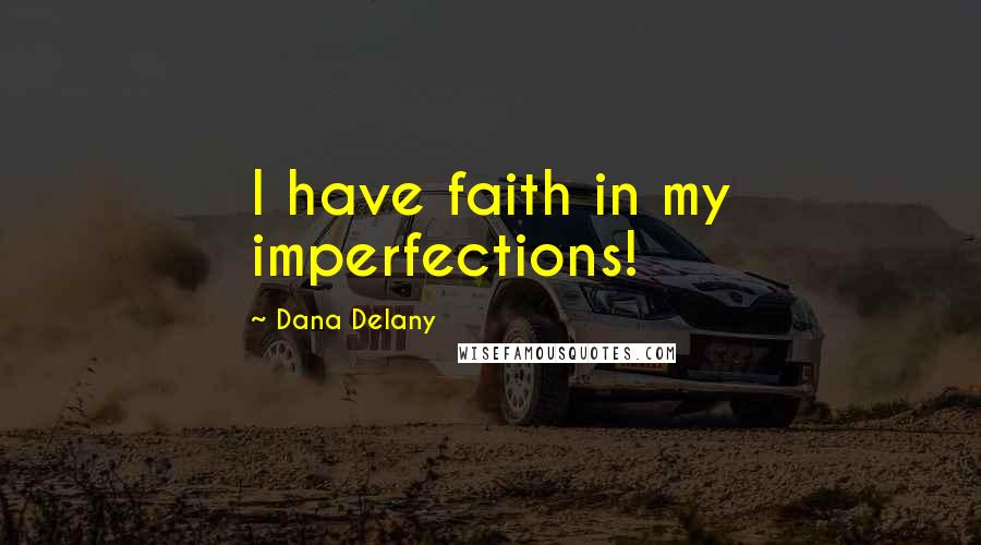 Dana Delany Quotes: I have faith in my imperfections!