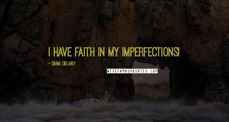 Dana Delany Quotes: I have faith in my imperfections!