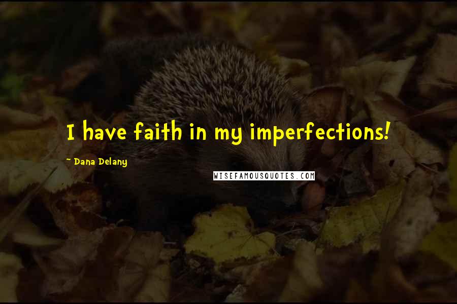 Dana Delany Quotes: I have faith in my imperfections!