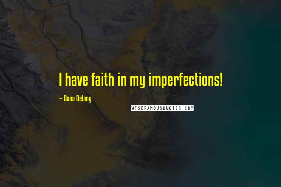 Dana Delany Quotes: I have faith in my imperfections!