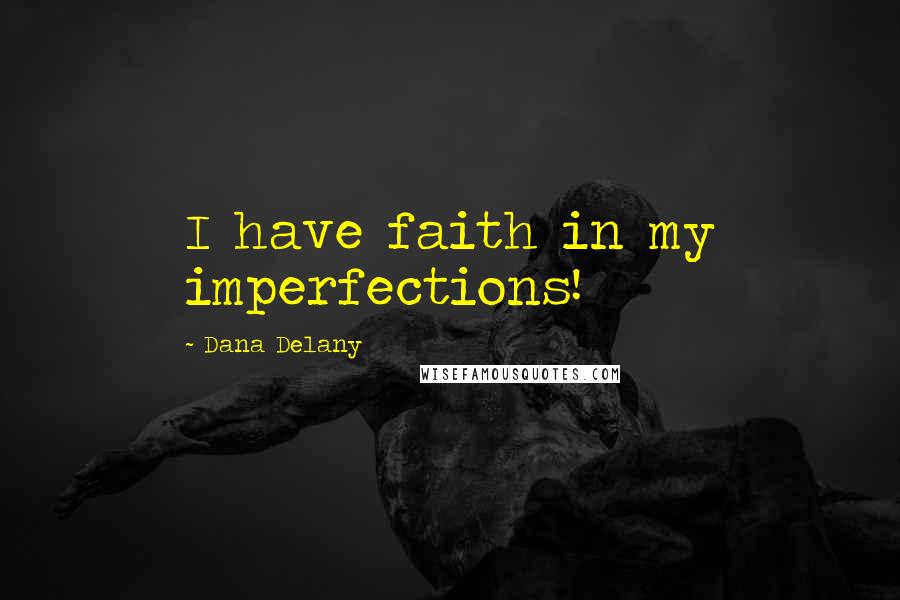 Dana Delany Quotes: I have faith in my imperfections!