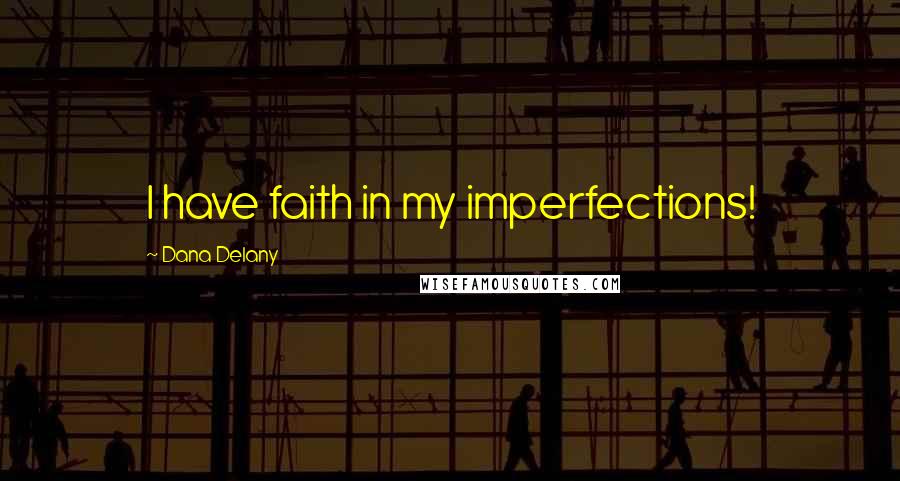 Dana Delany Quotes: I have faith in my imperfections!