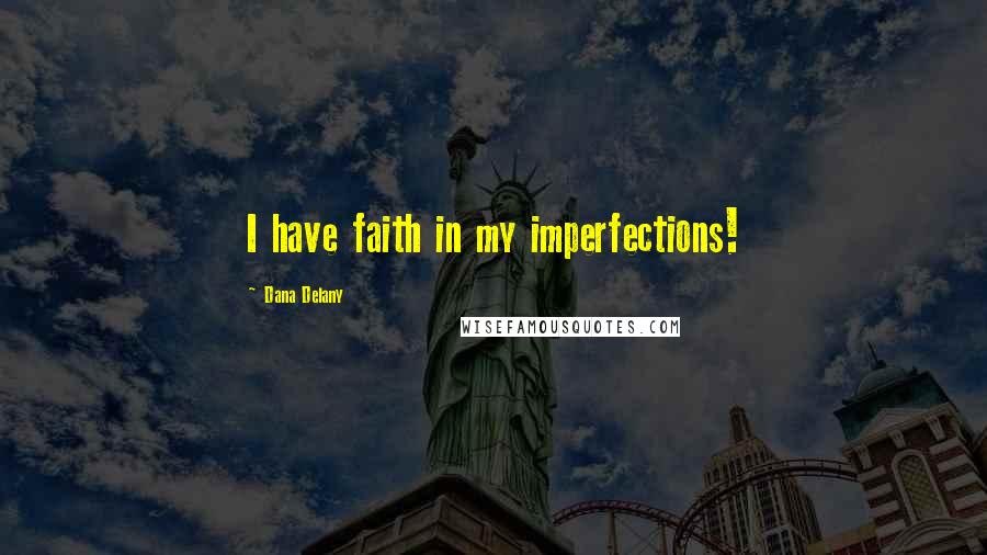 Dana Delany Quotes: I have faith in my imperfections!