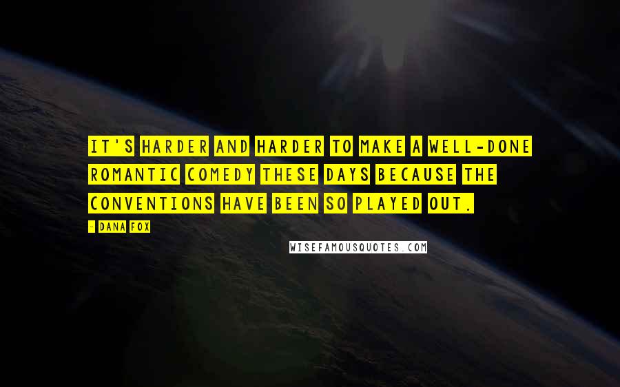 Dana Fox Quotes: It's harder and harder to make a well-done romantic comedy these days because the conventions have been so played out.